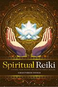 Spiritual Reiki: Channel Your Intuitive Abilities For Energy Healing