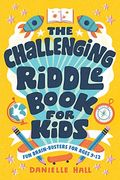 The Challenging Riddle Book For Kids: Fun Brain-Busters For Ages 9-12