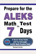 Prepare For The Aleks Math Test In 7 Days: A Quick Study Guide With Two Full-Length Aleks Math Practice Tests