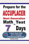Prepare For The Accuplacer Next Generation Math Test In 7 Days: A Quick Study Guide With Two Full-Length Accuplacer Math Practice Tests