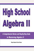 High School Algebra Ii: A Comprehensive Review And Step-By-Step Guide To Mastering Algebra Ii
