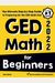 Ged Math For Beginners: The Ultimate Step By Step Guide To Preparing For The Ged Math Test