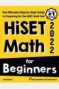 Hiset Math For Beginners: The Ultimate Step By Step Guide To Preparing For The Hiset Math Test