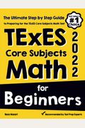 Texes Core Subjects Ec-6 Math For Beginners: The Ultimate Step By Step Guide To Preparing For The Texes Math Test