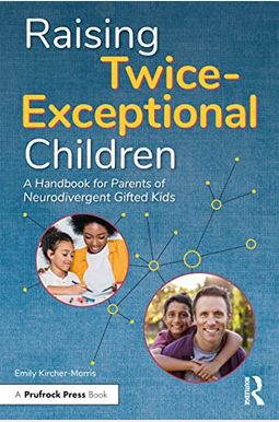 Raising Twice-Exceptional Children: A Handbook For Parents Of Neurodivergent Gifted Kids Raising Twice-Exceptional Children: A Handbook For Parents Of Neurodivergent Gifted Kids