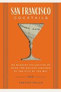 San Francisco Cocktails: An Elegant Collection Of Over 100 Recipes Inspired By The City By The Bay