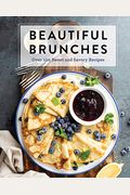 Beautiful Brunches: The Complete Cookbook: Over 100 Sweet And Savory Recipes For Breakfast And Lunch ... Brunch!