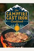 The Campfire Cast Iron Cookbook: The Ultimate Cookbook Of Hearty And Delicious Cast Iron Recipes