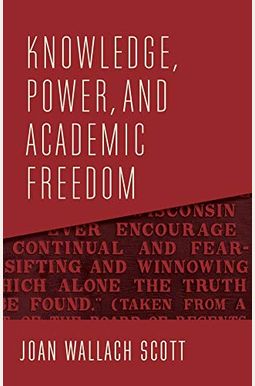 Knowledge, Power, And Academic Freedom Knowledge, Power, And Academic Freedom