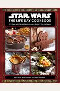 Star Wars: The Life Day Cookbook: Official Holiday Recipes From A Galaxy Far, Far Away (Star Wars Holiday Cookbook, Star Wars Christmas Gift)