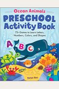Preschool Activity Book Ocean Animals: 75 Games To Learn Letters, Numbers, Colors, And Shapes