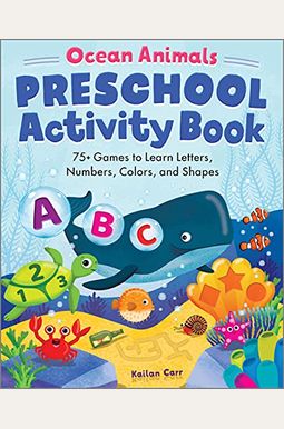 Ocean Animals Preschool Activity Book: 75 Games To Learn Letters, Numbers, Colors, And Shapes Ocean Animals Preschool Activity Book: 75 Games To Learn Letters, Numbers, Colors, And Shapes
