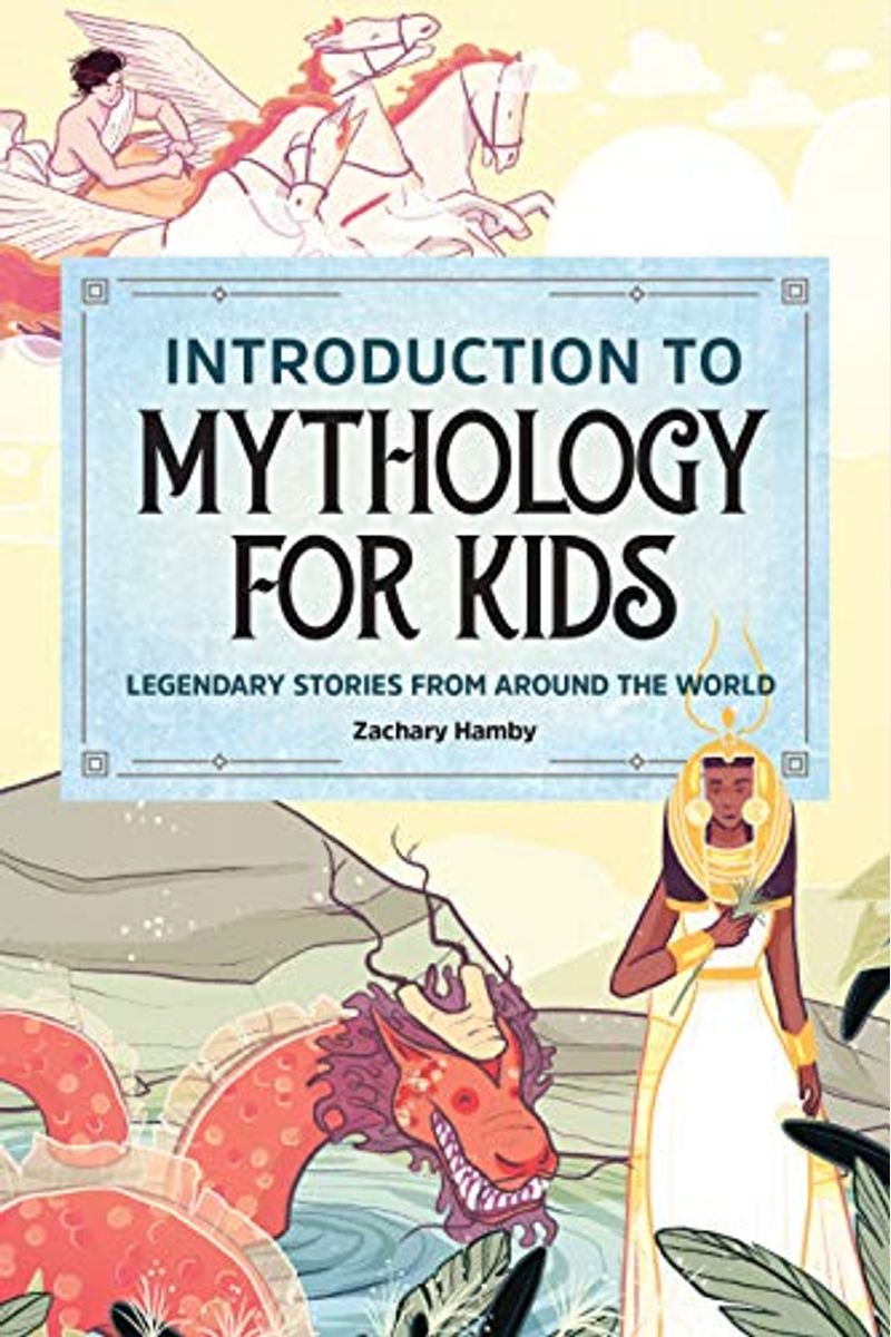 Introduction To Mythology For Kids: Legendary Stories From Around The World