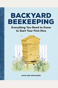 Backyard Beekeeping: Everything You Need To Know To Start Your First Hive