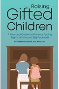 Raising Gifted Children: A Practical Guide For Parents Facing Big Emotions And Big Potential
