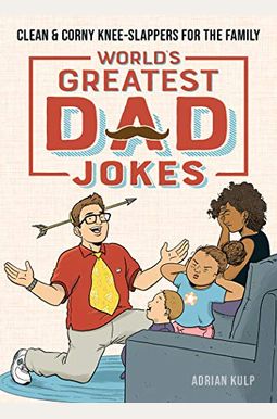 World's Greatest Dad Jokes: Clean & Corny Knee-Slappers For The Family World's Greatest Dad Jokes: Clean & Corny Knee-Slappers For The Family