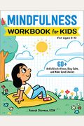 Mindfulness Workbook For Kids: 60+ Activities To Focus, Stay Calm, And Make Good Choices