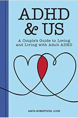 Adhd & Us: A Couple's Guide To Loving And Living With Adult Adhd Adhd & Us: A Couple's Guide To Loving And Living With Adult Adhd