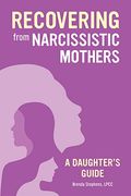 Recovering from Narcissistic Mothers: A Daughter's Guide