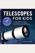 Telescopes for Kids: A Junior Scientist's Guide to Stargazing, Constellations, and Discovering Far-Off Galaxies