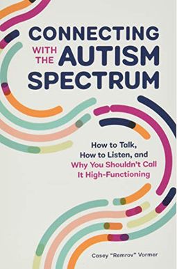 Connecting With The Autism Spectrum: How To Talk, How To Listen, And Why You Shouldn't Call It High-Functioning Connecting With The Autism Spectrum: How To Talk, How To Listen, And Why You Shouldn't Call It High-Functioning