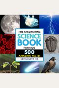 The Fascinating Science Book For Kids: 500 Amazing Facts!