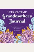 The First-Time Grandmother's Journal: Inspiring Prompts To Celebrate Your Experience With A New Grandchild