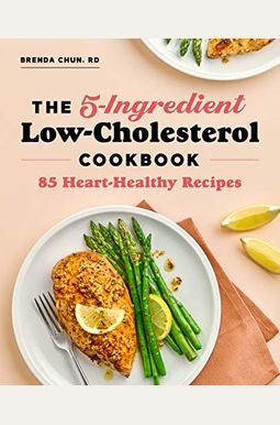 The 5-Ingredient Low Cholesterol Cookbook: 85 Heart-Healthy Recipes The 5-Ingredient Low Cholesterol Cookbook: 85 Heart-Healthy Recipes