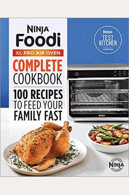Ninja(r) Foodi(tm) XL Pro Air Oven Complete Cookbook: 100 Recipes to Feed Your Family Fast Ninja(r) Foodi(tm) XL Pro Air Oven Complete Cookbook: 100 Recipes to Feed Your Family Fast