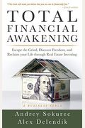 Total Financial Awakening: Escape The Grind, Discover Freedom, And Reclaim Your Life Through Real Estate Investing