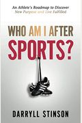 Who Am I After Sports?: An Athlete's Roadmap To Discover New Purpose And Live Fulfilled