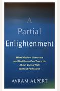 A Partial Enlightenment: What Modern Literature and Buddhism Can Teach Us about Living Well Without Perfection