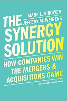The Synergy Solution: How Companies Win the Mergers and Acquisitions Game The Synergy Solution: How Companies Win the Mergers and Acquisitions Game