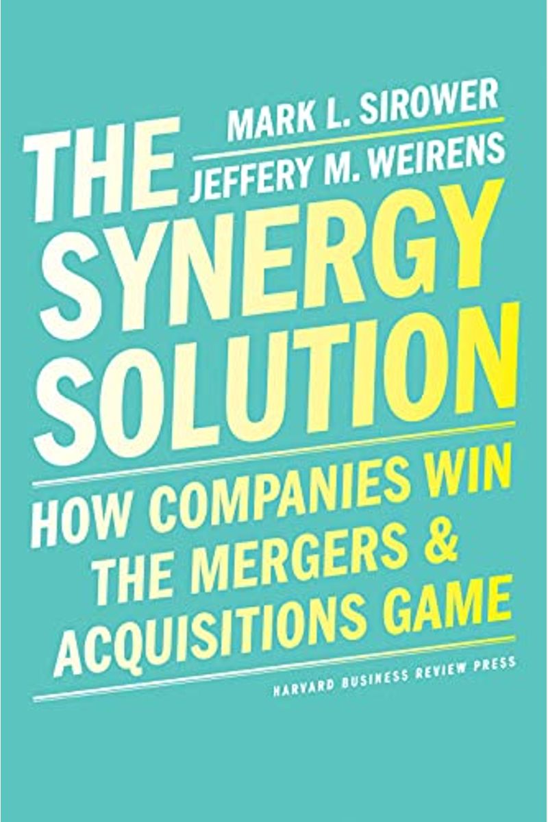 The Synergy Solution: How Companies Win the Mergers and Acquisitions Game