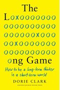The Long Game: How To Be A Long-Term Thinker In A Short-Term World