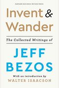 Invent And Wander: The Collected Writings Of Jeff Bezos, With An Introduction By Walter Isaacson