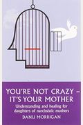 You're Not Crazy - It's Your Mother!: Understanding And Healing For Daughters Of Narcissistic Mothers