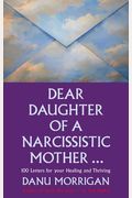 Dear Daughter Of A Narcissisitic Mother: 100 Letters To Help You Recover And Thrive