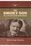 The Smoky God: Or A Voyage To The Inner World