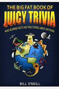 The Big Fat Book Of Juicy Trivia: Mind-Blowing Facts And True Stories About Anything!