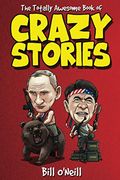 The Totally Awesome Book Of Crazy Stories: Crazy But True Stories That Actually Happened!