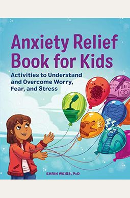 Anxiety Relief Book For Kids: Activities To Understand And Overcome Worry, Fear, And Stress Anxiety Relief Book For Kids: Activities To Understand And Overcome Worry, Fear, And Stress