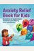 Anxiety Relief Book For Kids: Activities To Understand And Overcome Worry, Fear, And Stress