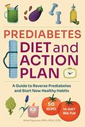 Prediabetes Diet And Action Plan: A Guide To Reverse Prediabetes And Start New Healthy Habits