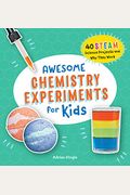 Awesome Chemistry Experiments for Kids: 40 Science Projects and Why They Work