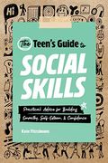 The Teen's Guide To Social Skills: Practical Advice For Building Empathy, Self-Esteem, And Confidence