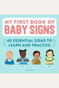 My First Book Of Baby Signs: 40 Essential Signs To Learn And Practice