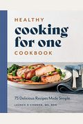 Healthy Cooking For One Cookbook: 75 Delicious Recipes Made Simple