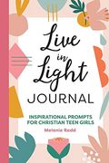Live in Light Journal: Inspirational Prompts for Christian Teen Girls