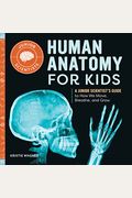 Human Anatomy For Kids: A Junior Scientist's Guide To How We Move, Breathe, And Grow